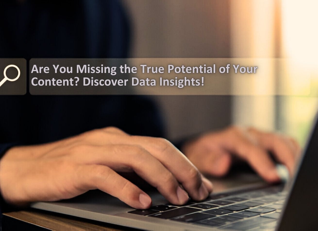 Are You Missing the True Potential of Your Content Discover Data Insights