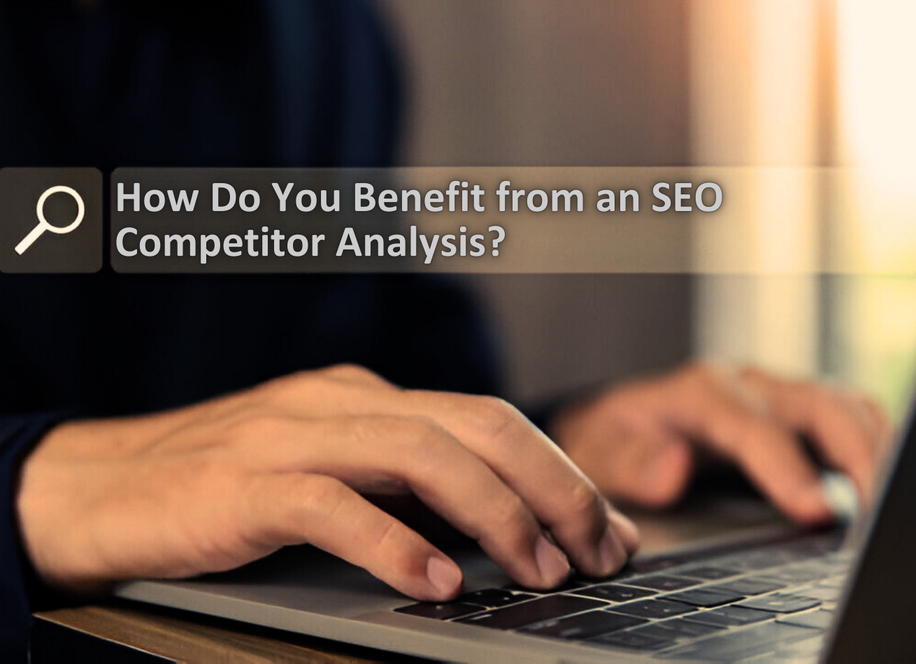 How Do You Benefit from an SEO Competitor Analysis