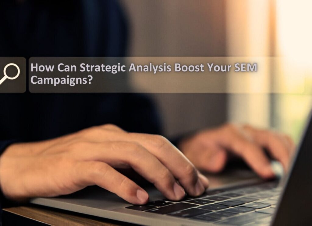How Can Strategic Analysis Boost Your SEM Campaigns
