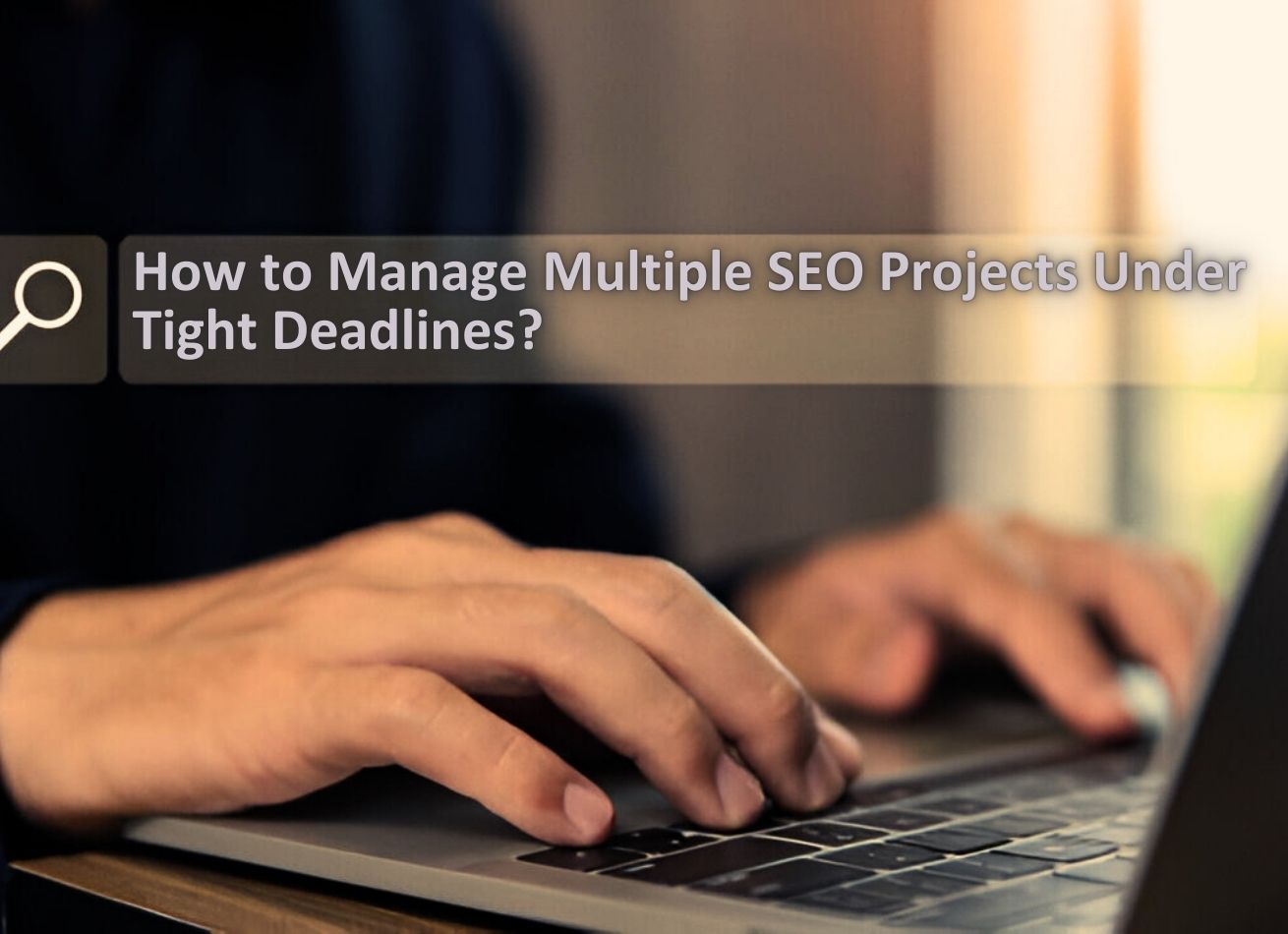How to Manage Multiple SEO Projects Under Tight Deadlines