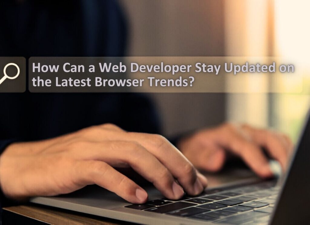 How Can a Web Developer Stay Updated on the Latest Browser Trends to Effectively Tackle Compatibility Issues