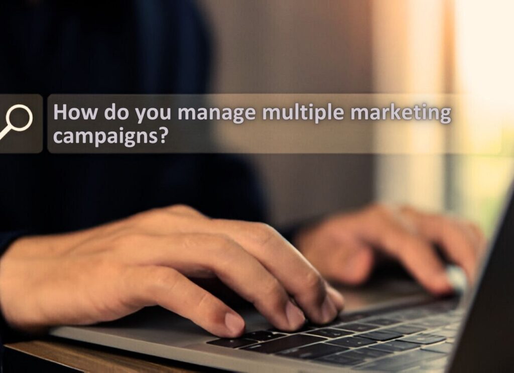 How to Manage Multiple Marketing Campaigns While Ensuring Clear Communication with Clients